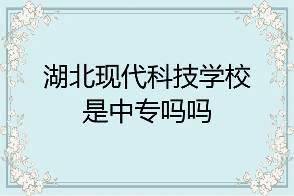 湖北现代科技学校是中专吗吗