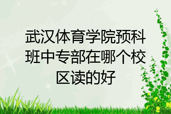 武汉体育学院预科班中专部在哪个校区读的好