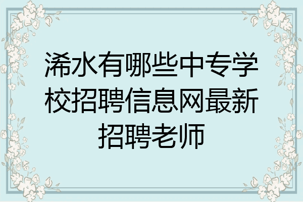 浠水有哪些中专学校招聘信息网最新招聘老师