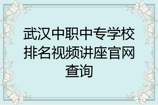 武汉中职中专学校排名视频讲座官网查询