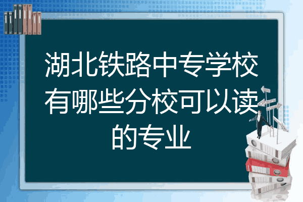湖北铁路中专学校有哪些分校可以读的专业