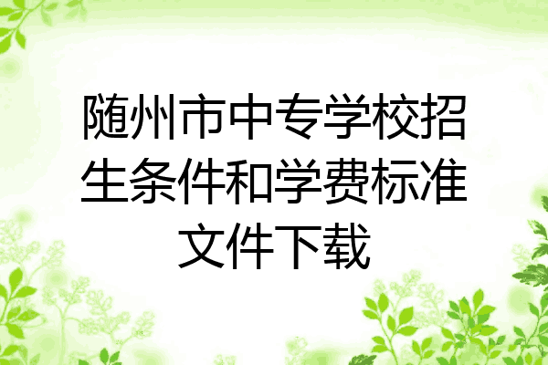 随州市中专学校招生条件和学费标准文件下载