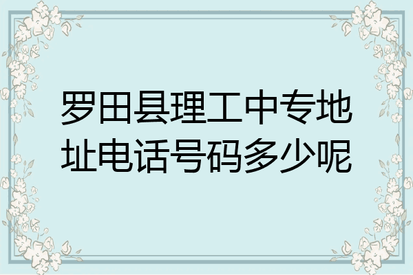 罗田县理工中专地址电话号码多少呢