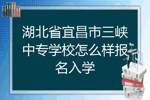 湖北省宜昌市三峡中专学校怎么样报名入学