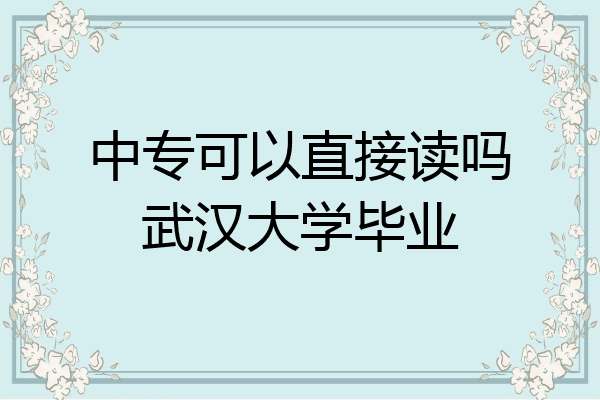 中专可以直接读吗武汉大学毕业