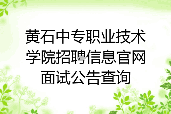 黄石中专职业技术学院招聘信息官网面试公告查询