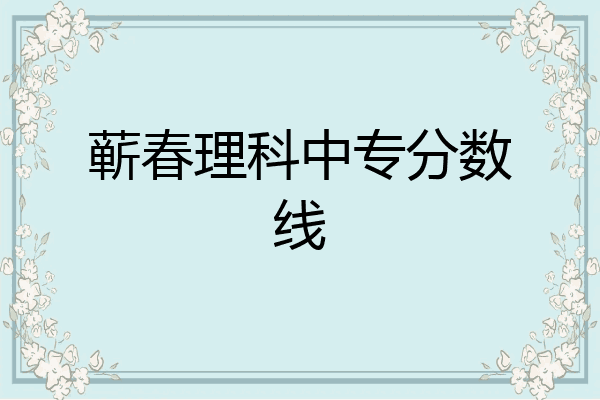 蕲春理科中专分数线