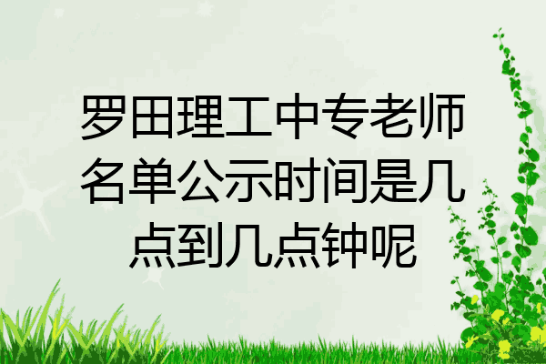 罗田理工中专老师名单公示时间是几点到几点钟呢