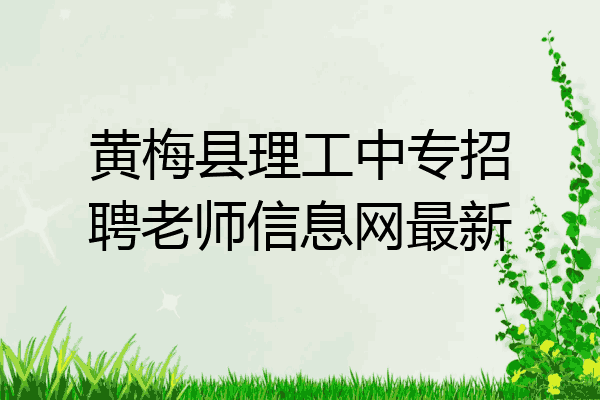 黄梅县理工中专招聘老师信息网最新