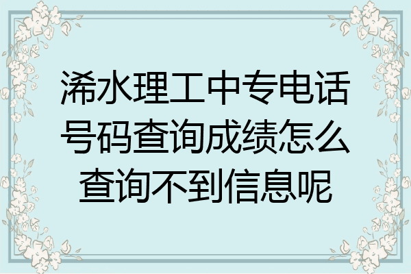 浠水理工中专电话号码查询成绩怎么查询不到信息呢