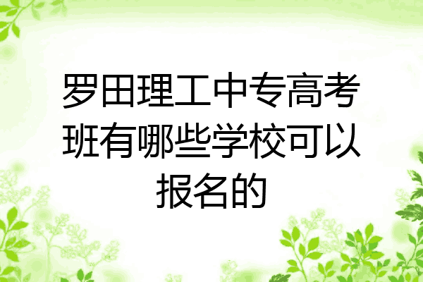 罗田理工中专高考班有哪些学校可以报名的