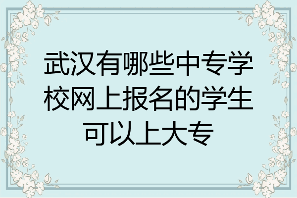 武汉有哪些中专学校网上报名的学生可以上大专