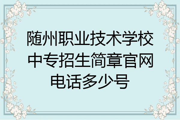 随州职业技术学校中专招生简章官网电话多少号