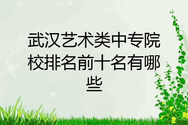 武汉艺术类中专院校排名前十名有哪些