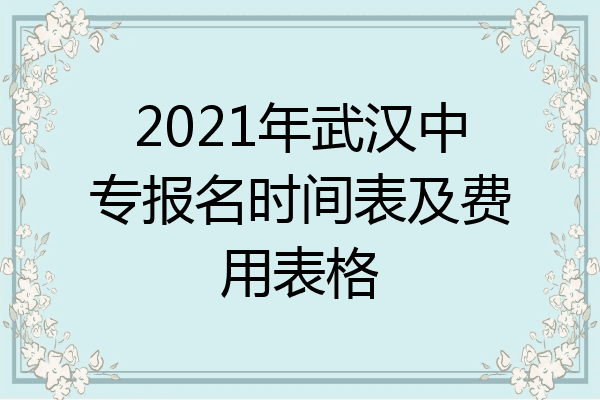 2021年武汉中专报名时间表及费用表格