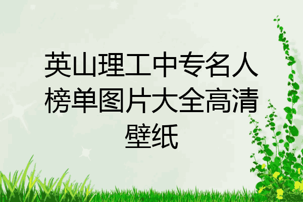 英山理工中专名人榜单图片大全高清壁纸