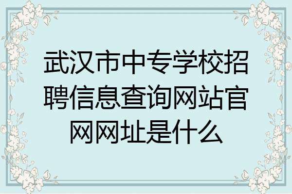 武汉市中专学校招聘信息查询网站官网网址是什么