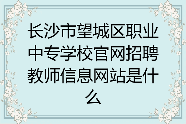 长沙市望城区职业中专学校官网招聘教师信息网站是什么