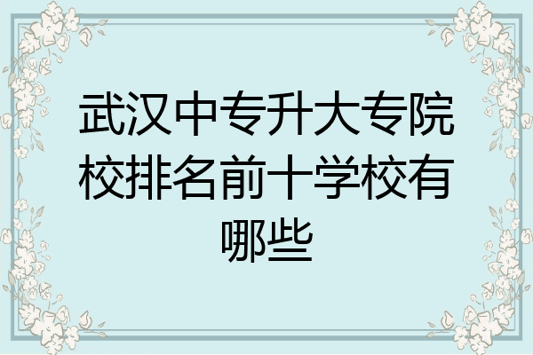 武汉中专升大专院校排名前十学校有哪些