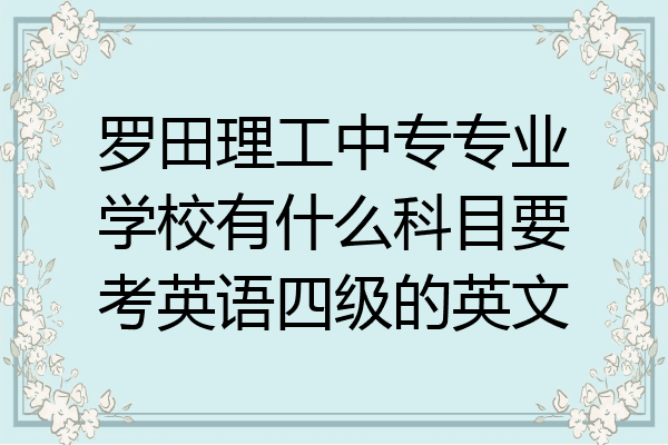 罗田理工中专专业学校有什么科目要考英语四级的英文