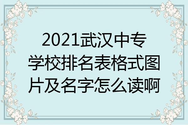 2021武汉中专学校排名表格式图片及名字怎么读啊