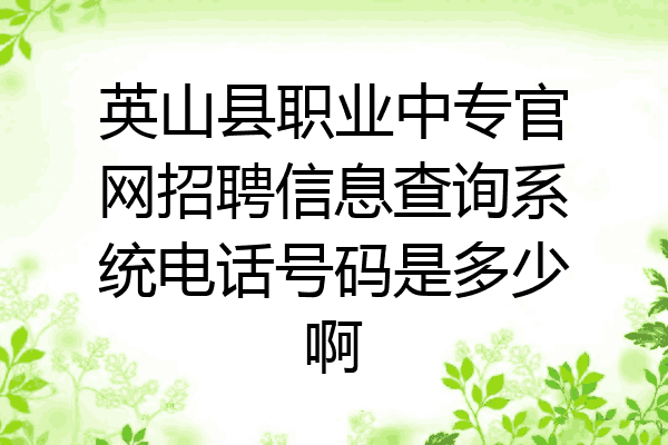 英山县职业中专官网招聘信息查询系统电话号码是多少啊