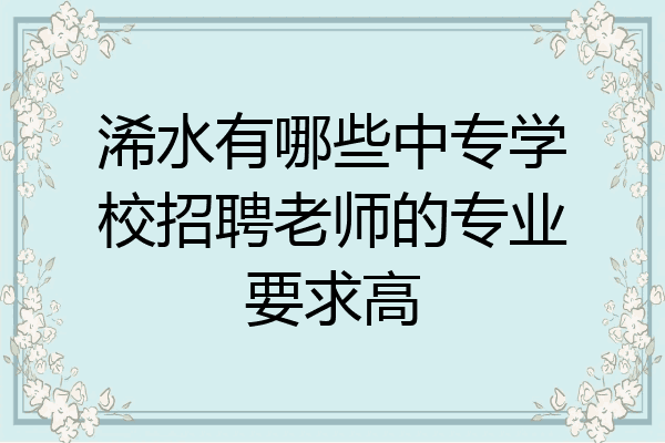 浠水有哪些中专学校招聘老师的专业要求高