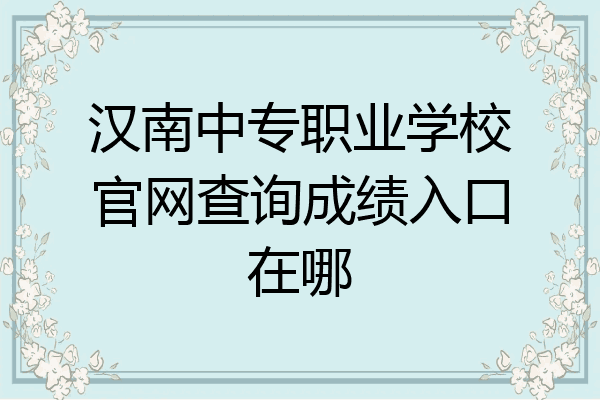 汉南中专职业学校官网查询成绩入口在哪