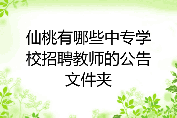 仙桃有哪些中专学校招聘教师的公告文件夹