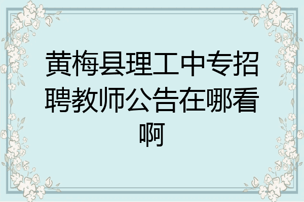 黄梅县理工中专招聘教师公告在哪看啊