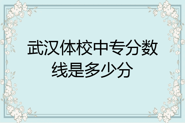 武汉体校中专分数线是多少分