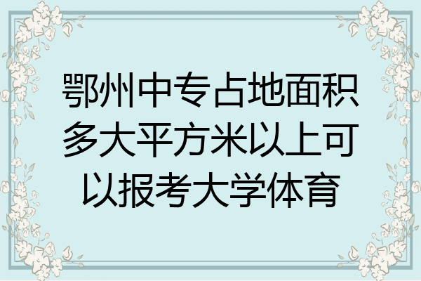 鄂州中专占地面积多大平方米以上可以报考大学体育