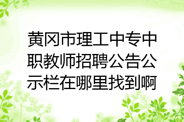 黄冈市理工中专中职教师招聘公告公示栏在哪里找到啊