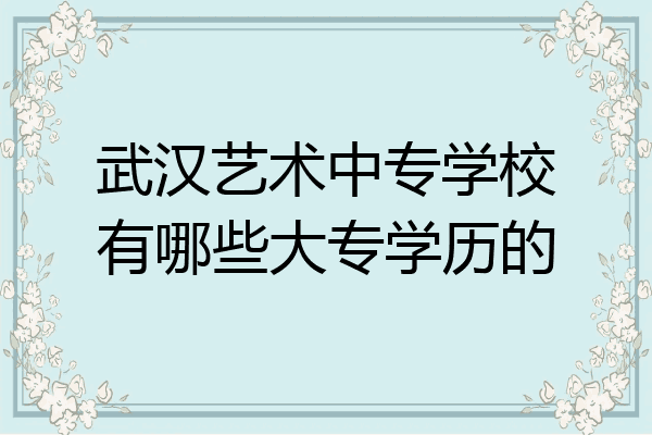 武汉艺术中专学校有哪些大专学历的