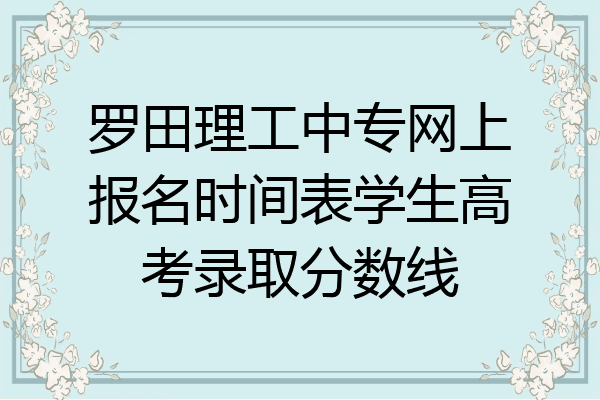 罗田理工中专网上报名时间表学生高考录取分数线