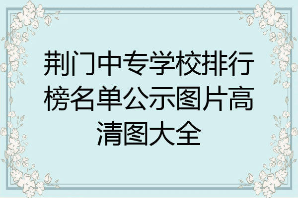 荆门中专学校排行榜名单公示图片高清图大全