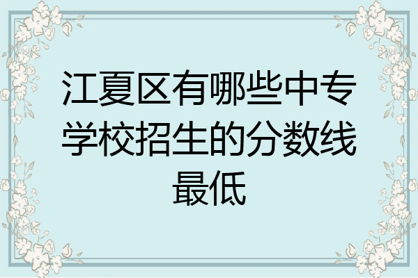 江夏区有哪些中专学校招生的分数线最低