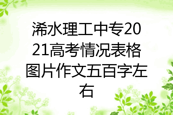 浠水理工中专2021高考情况表格图片作文五百字左右