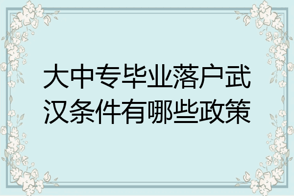 大中专毕业落户武汉条件有哪些政策