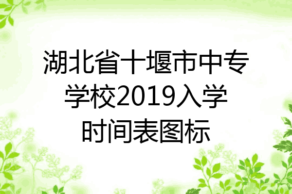 湖北省十堰市中专学校2019入学时间表图标