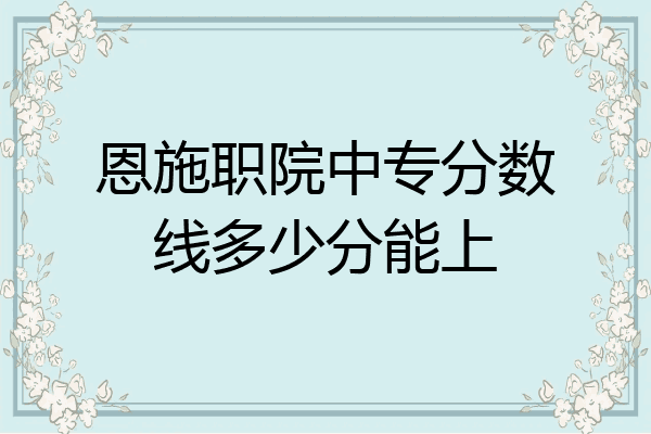 恩施职院中专分数线多少分能上