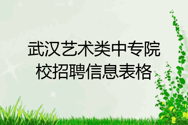 武汉艺术类中专院校招聘信息表格