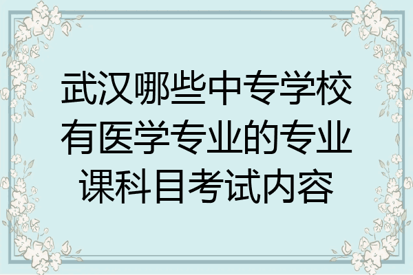 武汉哪些中专学校有医学专业的专业课科目考试内容
