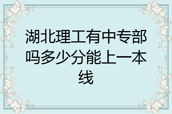湖北理工有中专部吗多少分能上一本线