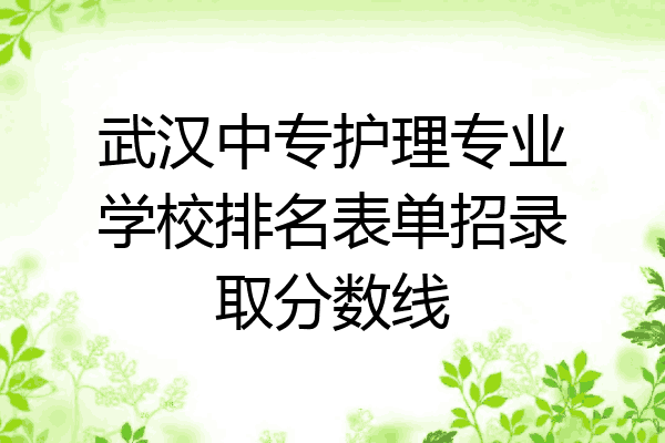 武汉中专护理专业学校排名表单招录取分数线