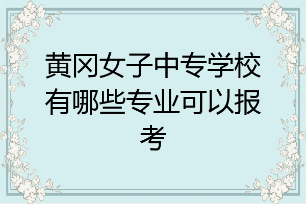 黄冈女子中专学校有哪些专业可以报考