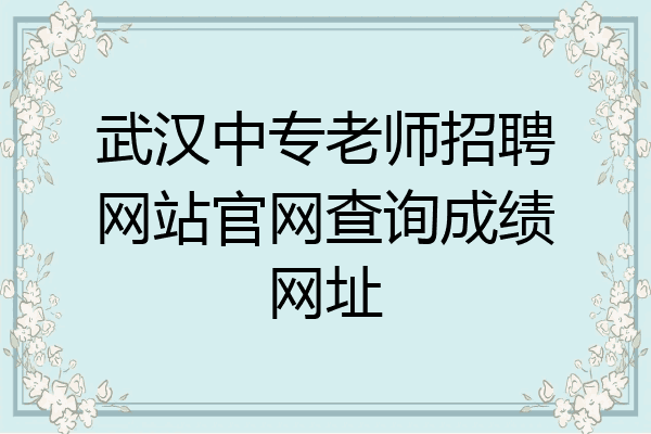 武汉中专老师招聘网站官网查询成绩网址