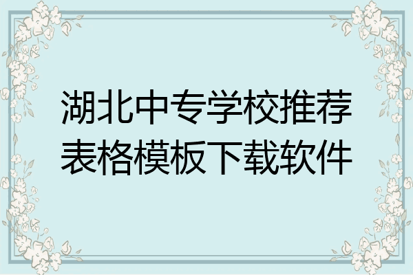 湖北中专学校推荐表格模板下载软件