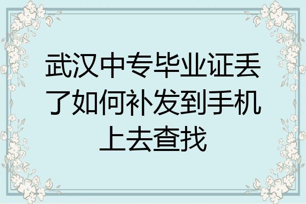 武汉中专毕业证丢了如何补发到手机上去查找