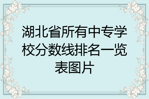 湖北省所有中专学校分数线排名一览表图片
